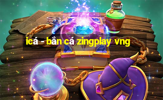 icá - bắn cá zingplay vng