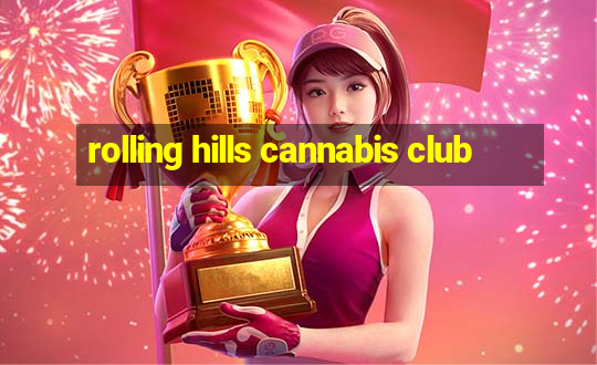 rolling hills cannabis club