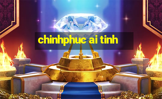 chinhphuc ai tinh