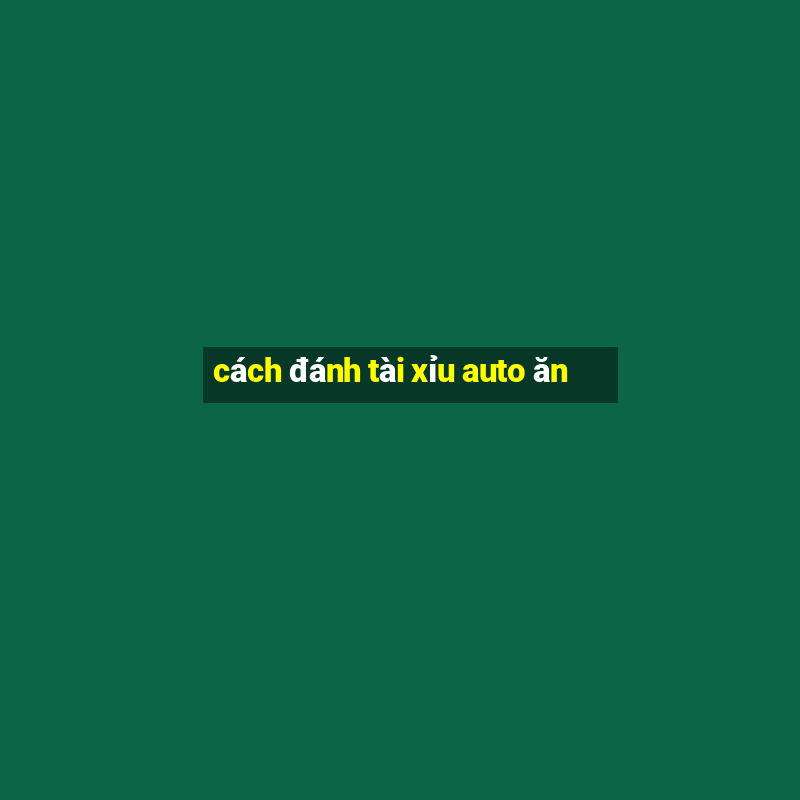 cách đánh tài xỉu auto ăn