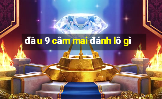 đầu 9 câm mai đánh lô gì