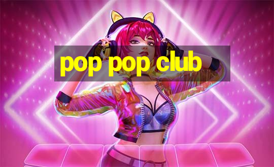 pop pop club