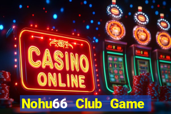 Nohu66 Club Game Bài Uy Tín Nhất 2022