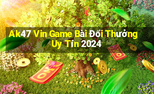 Ak47 Vin Game Bài Đổi Thưởng Uy Tín 2024