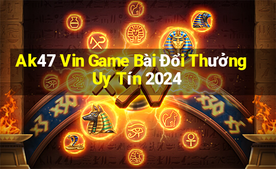 Ak47 Vin Game Bài Đổi Thưởng Uy Tín 2024