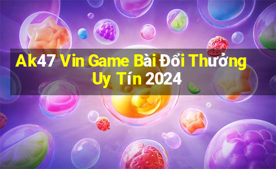 Ak47 Vin Game Bài Đổi Thưởng Uy Tín 2024