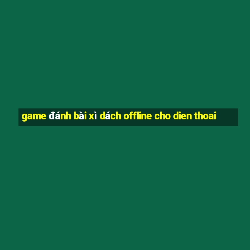 game đánh bài xì dách offline cho dien thoai