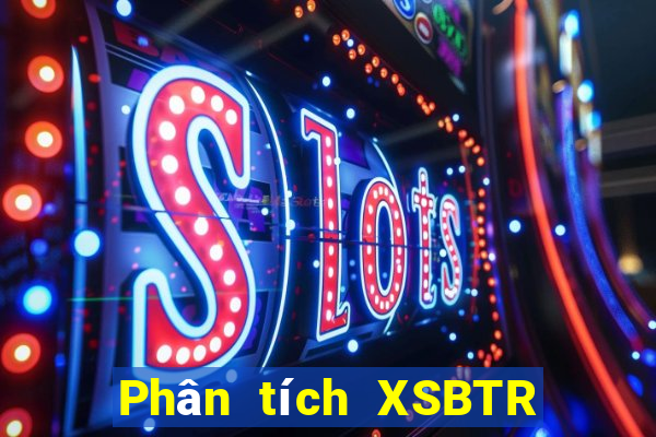 Phân tích XSBTR Thứ 6