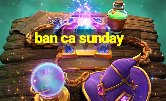 ban ca sunday