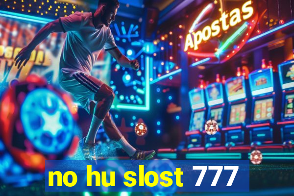 no hu slost 777