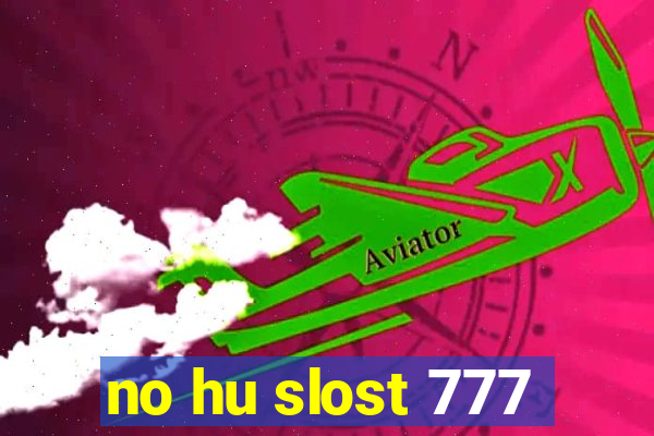 no hu slost 777