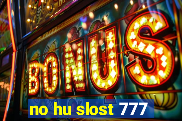 no hu slost 777