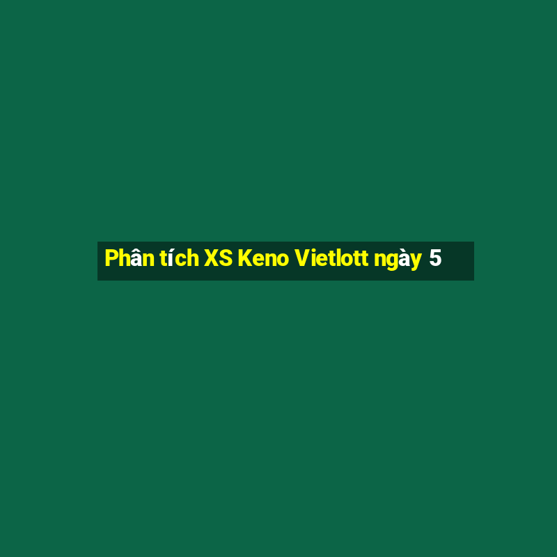 Phân tích XS Keno Vietlott ngày 5