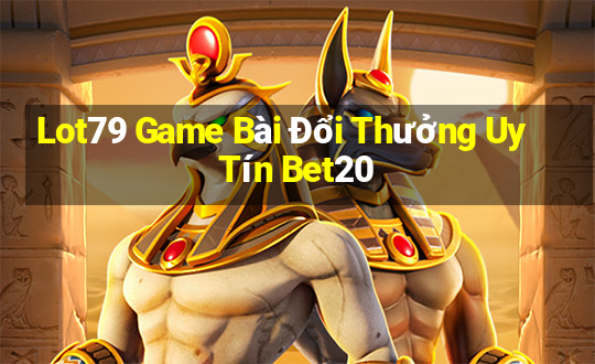 Lot79 Game Bài Đổi Thưởng Uy Tín Bet20