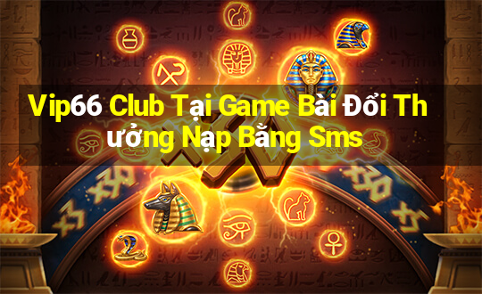 Vip66 Club Tại Game Bài Đổi Thưởng Nạp Bằng Sms