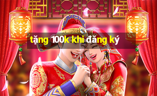 tặng 100k khi đăng ký