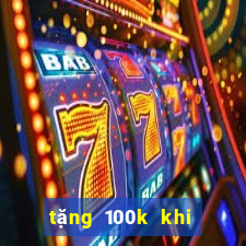 tặng 100k khi đăng ký