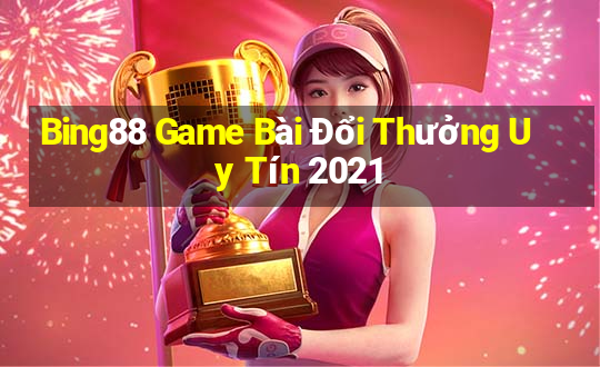 Bing88 Game Bài Đổi Thưởng Uy Tín 2021