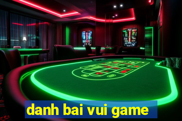 danh bai vui game