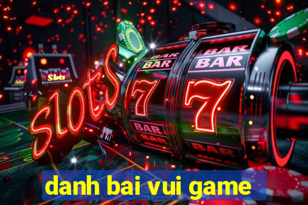 danh bai vui game