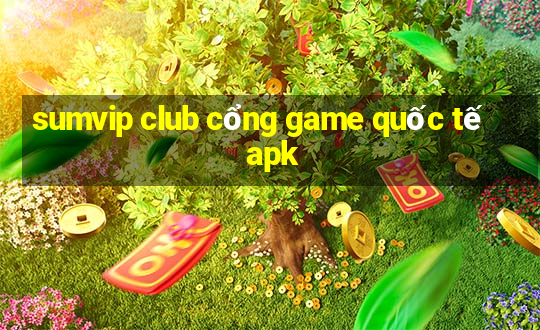 sumvip club cổng game quốc tế apk