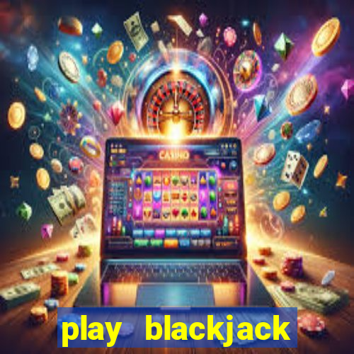 play blackjack online casino