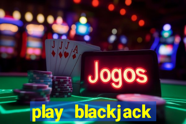 play blackjack online casino