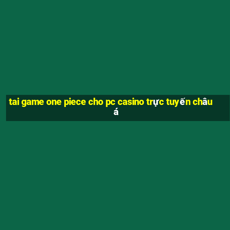 tai game one piece cho pc casino trực tuyến châu á