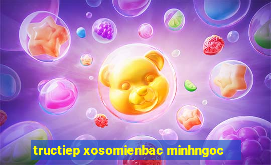 tructiep xosomienbac minhngoc