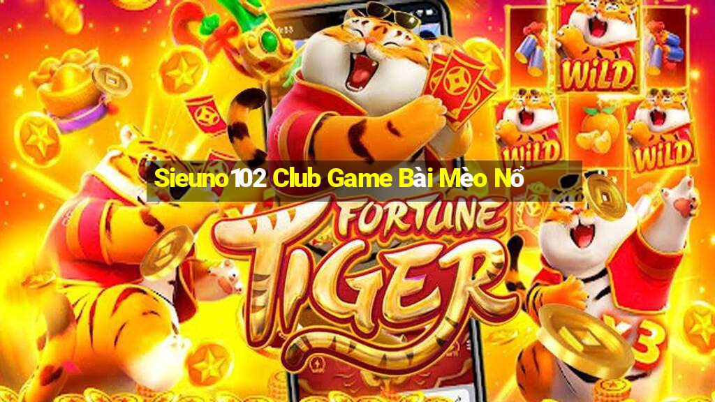 Sieuno102 Club Game Bài Mèo Nổ