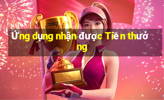 Ứng dụng nhận được Tiền thưởng