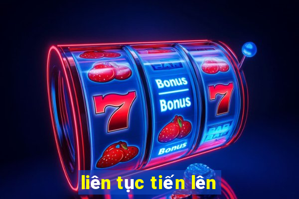 liên tục tiến lên