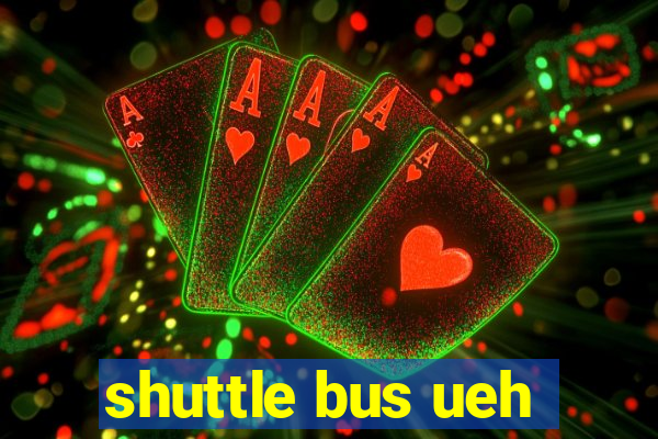 shuttle bus ueh