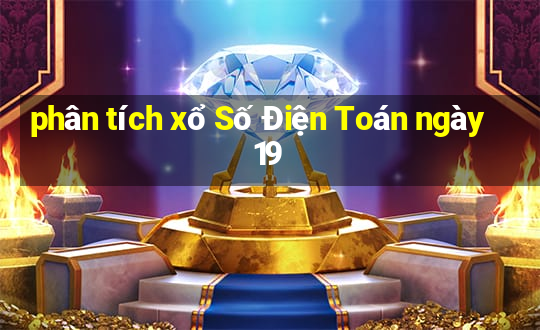 phân tích xổ Số Điện Toán ngày 19