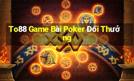 To88 Game Bài Poker Đổi Thưởng