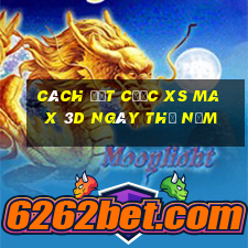 Cách đặt cược XS Max 3D ngày thứ năm