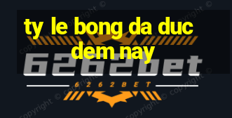 ty le bong da duc dem nay