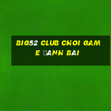 Big52 Club Choi Game Đánh Bài