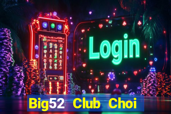 Big52 Club Choi Game Đánh Bài