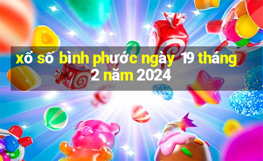 xổ số bình phước ngày 19 tháng 2 năm 2024