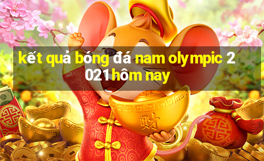 kết quả bóng đá nam olympic 2021 hôm nay