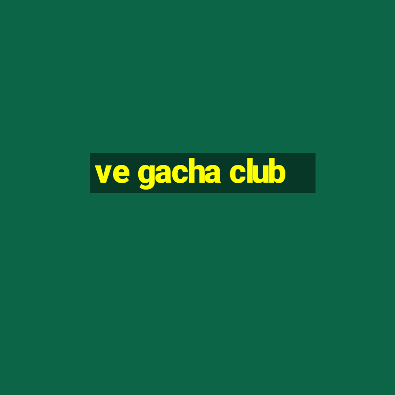 ve gacha club