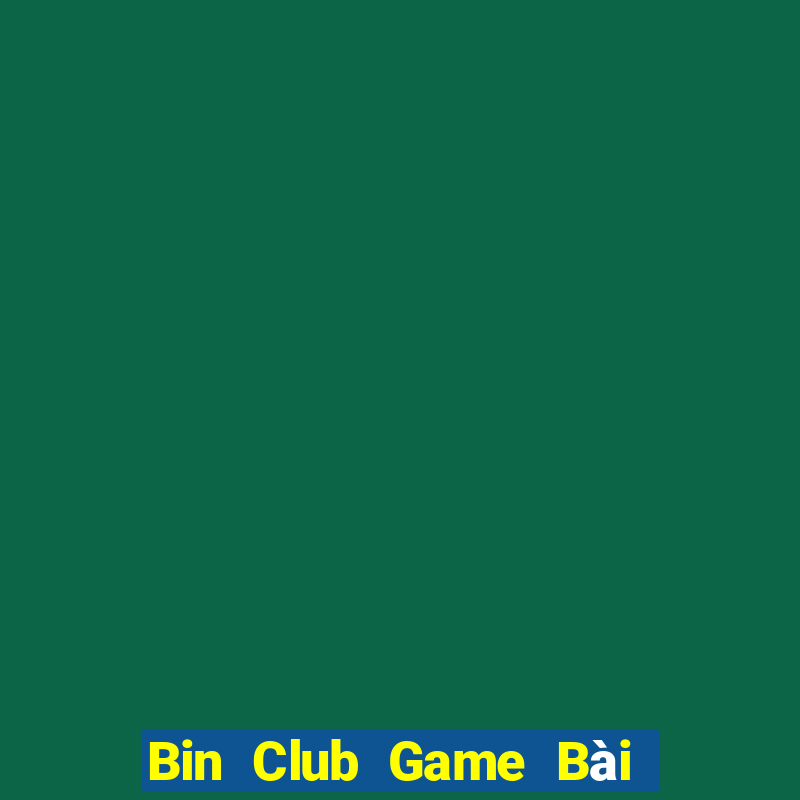 Bin Club Game Bài Chơi Với Bạn Bè