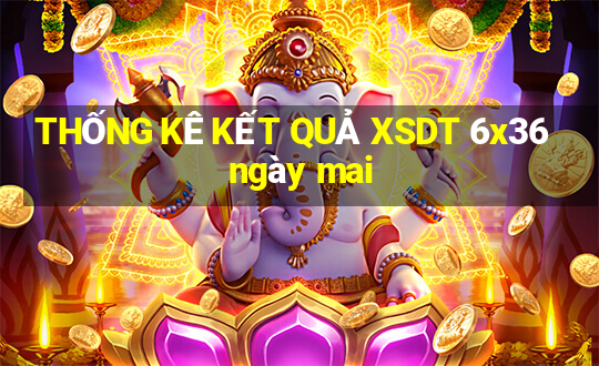 THỐNG KÊ KẾT QUẢ XSDT 6x36 ngày mai