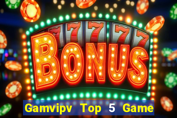 Gamvipv Top 5 Game Bài Đổi Thưởng