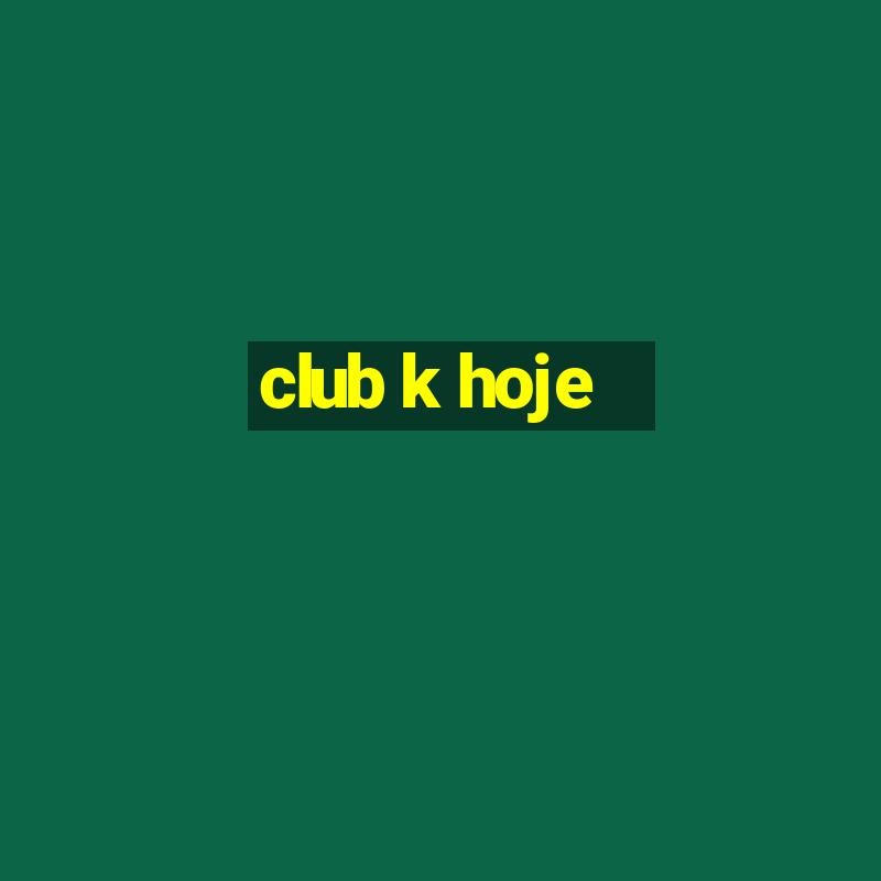 club k hoje