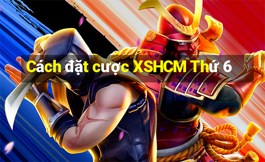 Cách đặt cược XSHCM Thứ 6