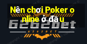 Nên chơi Poker online ở đầu