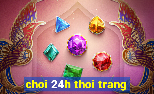 choi 24h thoi trang