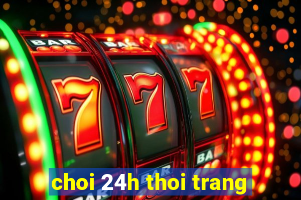 choi 24h thoi trang